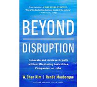 Beyond Disruption: Innovate and Achieve Growth without Displacing Industries, Companies, or Jobs