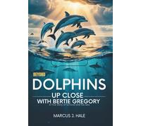 BEYOND DOLPHINS UP CLOSE WITH BERTIE GREGORY: SECRETS BENEATH THE WAVES: A True Story of Survival and the Sea