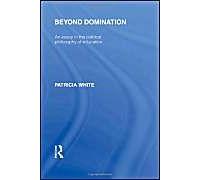 Beyond Domination (International Library Of The Philosophy Of Education Volume 23)