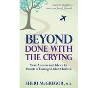 Beyond Done With The Crying: More Answers and Advice for Parents of Estranged Adult Children