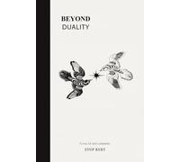 BEYOND DUALITY: To live, full and completely.
