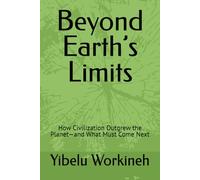 Beyond Earth’s Limits: How Civilization Outgrew the Planet-and What Must Come Next