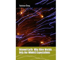 Beyond Earth: Why Alien Worlds Defy Our Wildest Expectations