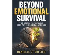 Beyond Emotional Survival: The Science of Healing Deep Psychological Wounds