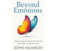 Beyond Emotions: Stop Letting Emotions Control You and Start Living with Love