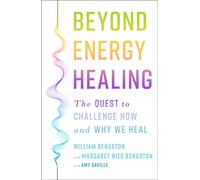 Beyond Energy Healing The Quest to Challenge How and Why We Heal - William Bengston PhD - St. Martin's Essentials - ebook (ePub) - Livre