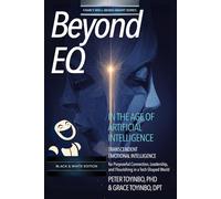 Beyond EQ in the Age of Artificial Intelligence: Transcendent Emotional Intelligence for Purposeful Connection, Leadership, and Flourishing in a Tech-Shaped World [Black & White Edition]