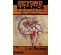 Beyond Essence: Ernst Troeltsch As Historian And Theorist Of Christianity