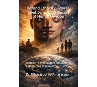 Beyond Ethnicity - Power, Identity, and the Illusion of Human Division: BOOK III THE PSYCHOLOGY, PHILOSOPHY, AND HEALING OF HUMANITY