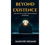 BEYOND EXISTENCE: The Art of Living Your Divine Purpose