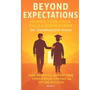 Beyond Expectations: Helping Your Child Build a Dream Career: How Parental Support Shapes Confidence, Dreams, and Future Success