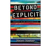 Beyond Explicit Pornography and the Displacement of Sex by Helen Hester Helen Hester (Auteur)