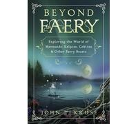 Beyond Faery: Exploring the World of Mermaids, Kelpies, Goblins & Other Faery Beasts