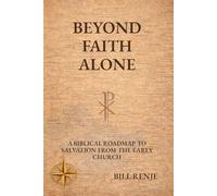 Beyond Faith Alone: A biblical roadmap to salvation from the early church