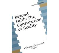Beyond Faith: The Constitution of Reality: A Theory of Universal Order