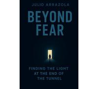 BEYOND FEAR: FINDING THE LIGTH AT THE END OF THE TUNNEL