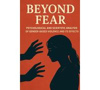 BEYOND FEAR: Psychological and Scientific Analysis of Gender-Based Violence and Its Effects