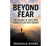 Beyond Fear: The Journey of Those Who Choose to Live with Courage
