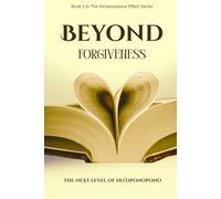 BEYOND FORGIVENESS: The Next Level of Ho’oponopono