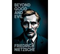 Beyond Good and Evil: A Provocative Philosophy Classic That Redefines Morality