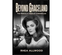 Beyond Graceland The Priscilla Presley Chronicles: An Intimate Journey Through Love, Legacy, and Leadership