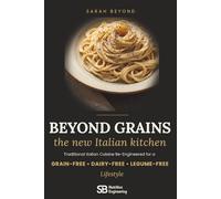 BEYOND GRAINS · THE NEW ITALIAN KITCHEN: Traditional Italian Cuisine Re-Engineered for a Grain-Free, Dairy-Free, and Legume-Free Lifestyle