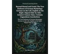 Beyond Hansel and Gretel: The True Darkness of German Mythology: German on the Left, English on the Right: Aligned Side-by-Side: Grimm's Unseen Tales / Grimms Ungesehene Geschichten