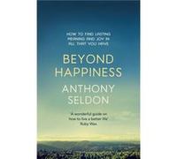 Beyond Happiness: How To Find Lasting Meaning And Joy In All That You Have (Paperback) Anthony Seldon, (Auteur)