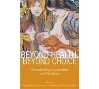 Beyond Health Beyond Choice by Edited by Paige Hall Smith & Edited by Bernice L Hausman & Edited by Miriam Labbok Edited by Paige Hall Smith Edited by Bernice L Hausman Edited by Miriam Labbok (Auteur