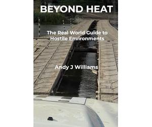 Beyond HEAT: The Real-World Guide to Hostile Environments: A Practical Guide for NGO, Commercial and Media Personnel in High-Risk Environments