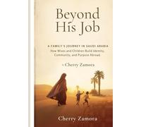 Beyond His Job: A Family’s Journey in Saudi Arabia: How Wives and Children Build Identity, Community, and Purpose Abroad