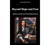 Beyond Hope and Fear: Spinoza and the Art of the Rational Life