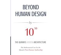 BEYOND HUMAN DESIGN by 10⁵⁰: The Quran's Hidden Architecture: A Mathematical Case for the Quran's Non-Human Authorship