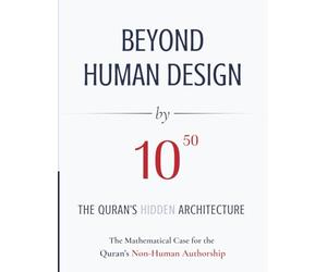 BEYOND HUMAN DESIGN by 10⁵⁰: The Quran's Hidden Architecture: A Mathematical Case for the Quran's Non-Human Authorship
