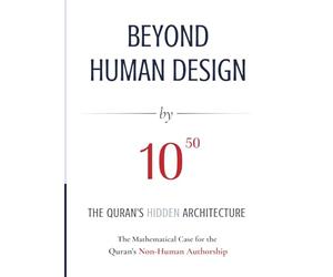 BEYOND HUMAN DESIGN by 10⁵⁰: The Quran's Hidden Architecture: A Mathematical Case for the Quran's Non-Human Authorship
