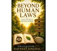 Beyond Human Laws: Nature’s Law That Exists Beyond Time, Place, and People. Understanding Life as It Exists, Not as It Is Made.