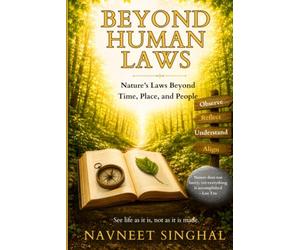 Beyond Human Laws: Nature’s Law That Exists Beyond Time, Place, and People. Understanding Life as It Exists, Not as It Is Made.