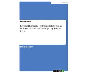 Beyond Humanity. Posthuman Reflections in "Lives of the Monster Dogs" by Kirsten Bakis