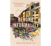 Beyond Informality How Chinese Migrants Transformed a Border Economy - Douglas de Toledo Piza - Stanford University Press - ebook (ePub) - Livre