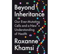 Beyond Inheritance: Our Ever-mutating Cells and a New Understanding of Health