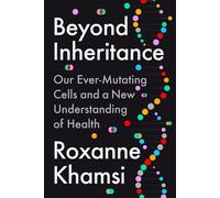 Beyond Inheritance Our Ever-Mutating Cells and a New Understanding of Health - Roxanne Khamsi - Riverhead Books - ebook (ePub) - Livre