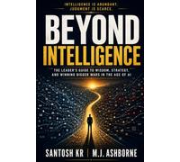 Beyond Intelligence: The Leader's Guide to Wisdom, Strategy, and Winning Bigger Wars in the Age of AI