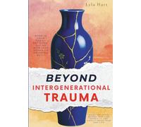 Beyond Intergenerational Trauma: Rewrite Your Family Patterns, Say No with Less Drama or Crushing Guilt, Break the Cycle Before Your Kids Inherit It, and Finally Enjoy Your Own Life