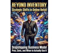 Beyond Inventory Strategic Shifts in Online Retail: Dropshipping Business Model Pros, Cons, and When to Actually Use It