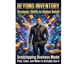 Beyond Inventory Strategic Shifts in Online Retail: Dropshipping Business Model Pros, Cons, and When to Actually Use It