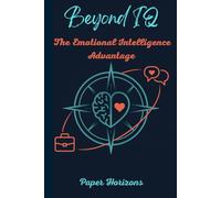 Beyond IQ: The emotional intelligence advantage: Stop letting emotional reactions control your life. Build the self-awareness and regulation skills ... relationship quality, and life satisfaction
