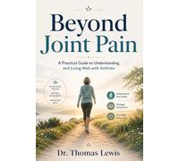 Beyond Joint Pain: A Practical Guide to Understanding and Living Well with Arthritis