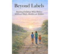 Beyond Labels: Raising Children Who Thrive Without Meds, Battles, or Bribes