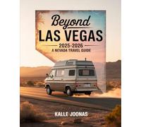 BEYOND LAS VEGAS 2025-2026: A NEVADA TRAVEL GUIDE: EXPLORE REMOTE ROADS, WILD SPACES, AND THE STATE’S FORGOTTEN CORNERS