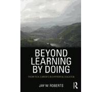 Beyond Learning by Doing: Theoretical Currents in Experiential Education Roberts, Jay W. (Auteur)